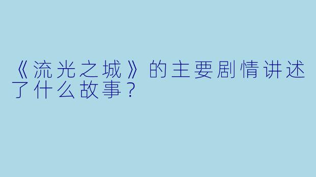 《流光之城》的主要剧情讲述了什么故事?