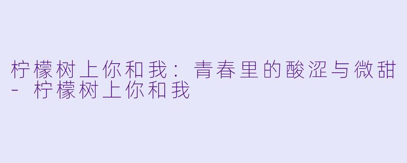 柠檬树上你和我：青春里的酸涩与微甜