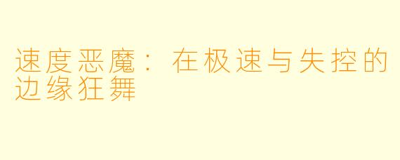 速度恶魔：在极速与失控的边缘狂舞