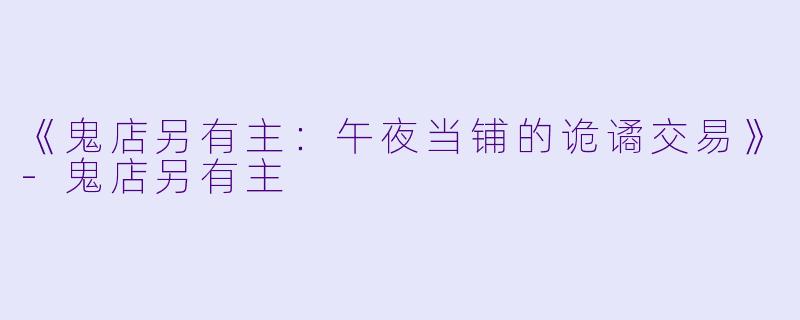 《鬼店另有主：午夜当铺的诡谲交易》