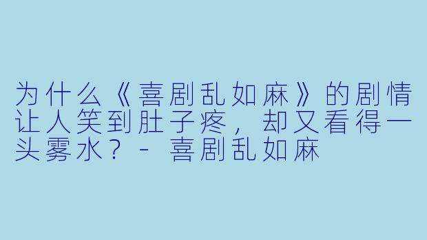 为什么《喜剧乱如麻》的剧情让人笑到肚子疼,却又看得一头雾水?