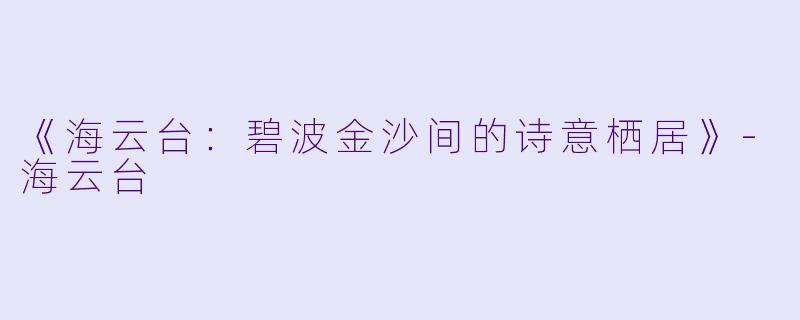《海云台:碧波金沙间的诗意栖居》