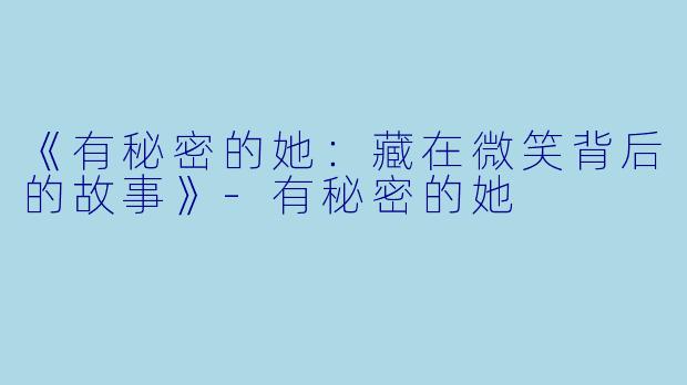 《有秘密的她：藏在微笑背后的故事》-有秘密的她