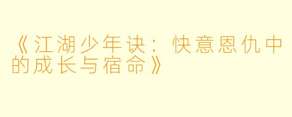 《江湖少年诀:快意恩仇中的成长与宿命》
