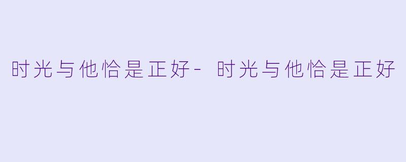 时光与他恰是正好-时光与他恰是正好