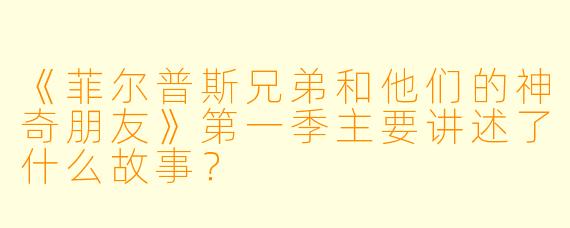 《菲尔普斯兄弟和他们的神奇朋友》第一季主要讲述了什么故事?