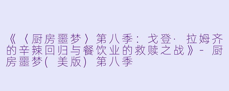 《〈厨房噩梦〉第八季:戈登·拉姆齐的辛辣回归与餐饮业的救赎之战》