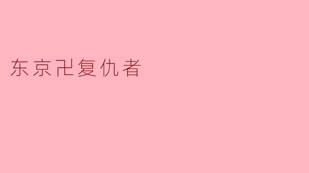 《东京卍复仇者》:热血与救赎的青春物语