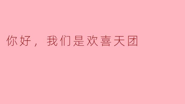 你好，我们是欢喜天团
