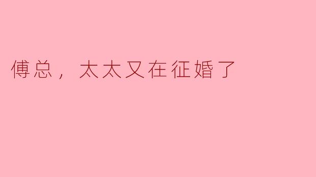 傅总，太太又在征婚了