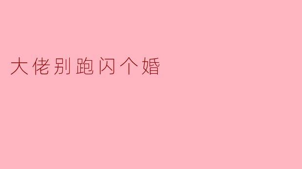 《大佬别跑，闪个婚！——当高冷总裁遇上套路小娇妻》