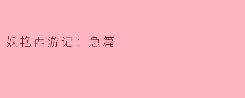 妖艳西游记：急篇