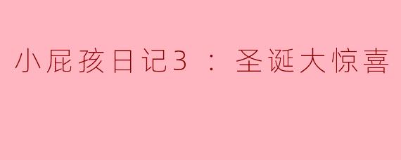 小屁孩日记3：圣诞大惊喜