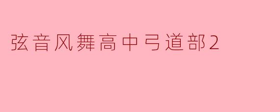 弦音风舞高中弓道部2