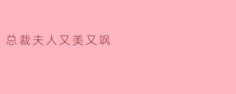 总裁夫人又美又飒