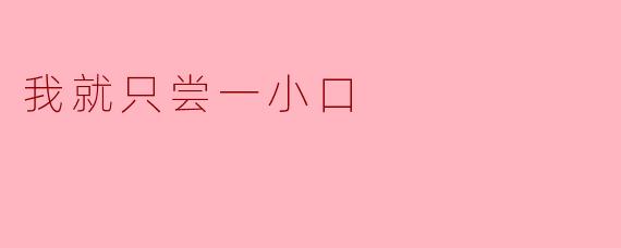我就只尝一小口