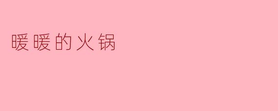 《暖暖的火锅:冬日里的温情盛宴》