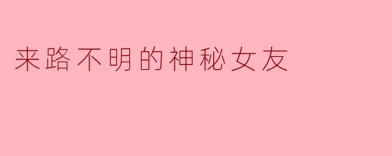 来路不明的神秘女友