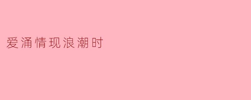 "爱涌情现浪潮时"描绘了怎样的情感状态?