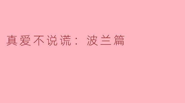 《真爱不说谎：波兰篇》与其他国家的版本相比，有哪些独特的文化元素或情感表达？