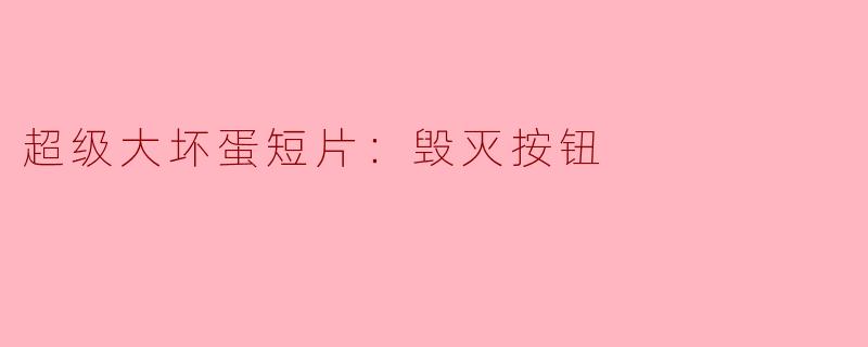 超级大坏蛋短片：毁灭按钮
