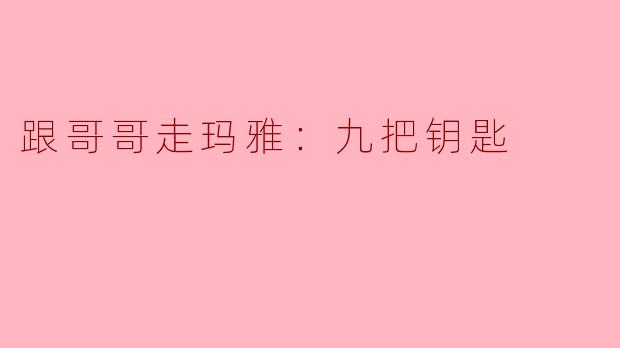 跟哥哥走玛雅：九把钥匙
