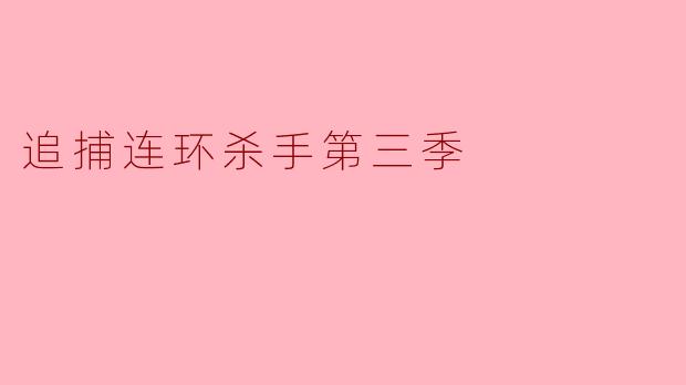 《追捕连环杀手第三季:深入黑暗,揭开人性最扭曲的谜团》