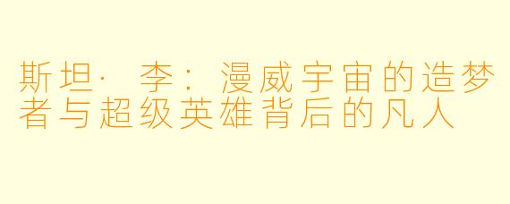 斯坦·李：漫威宇宙的造梦者与超级英雄背后的凡人
