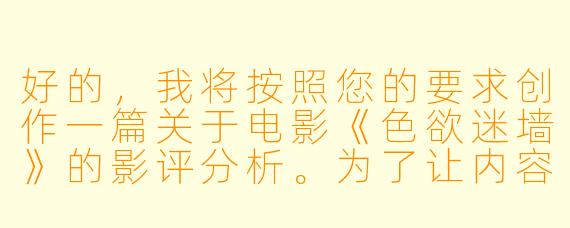 好的，我将按照您的要求创作一篇关于电影《色欲迷墙》的影评分析。为了让内容更丰富，我会先整理一些关键信息。请您看看以下内容是否符合您的预期。如果您有其他想法，可以随时提出，我会进行调整。

###故事梗概

-视觉冲击：电影开篇以男主角森田在暗房中冲洗照片开场，红色暗房灯光与黑白照片形成强烈视觉对比，暗示影片对感官与理性的探讨。

-关键转折：森田偶然发现公寓墙壁的窥视孔，透过它观察到邻居雅子的私密生活，这个发现彻底打破了他作为摄影师的客观观察者身份。

-欲望沉沦：随着偷窥次数增加，森田逐渐沉迷于这种禁忌快感，甚至开始主动干预雅子的生活，在墙上钻孔扩大窥视范围。

-身份反转：当森田最终闯入雅子房间时，却发现对方早已察觉他的行为，这场看似偶然的相遇实则是雅子精心设计的陷阱。

---
《禁忌之眼的解构：<色欲迷墙>中的窥视快感与道德困境》