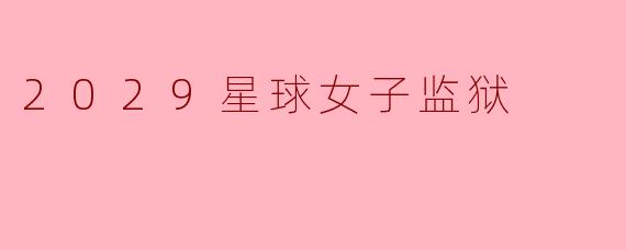 2029星球女子监狱