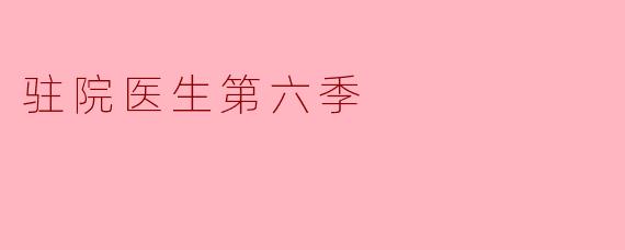 告别与新生：《驻院医生》第六季的完美终章