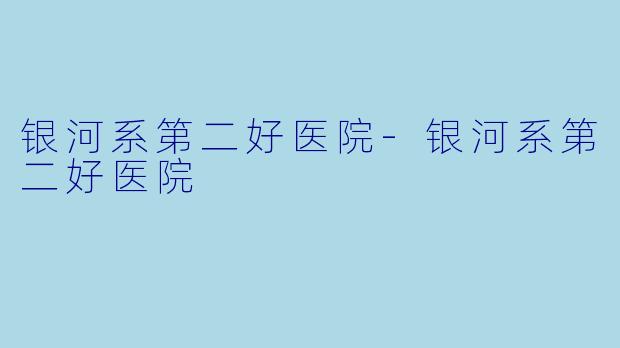 银河系第二好医院-银河系第二好医院