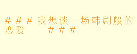 ###我想谈一场韩剧般的恋爱
###