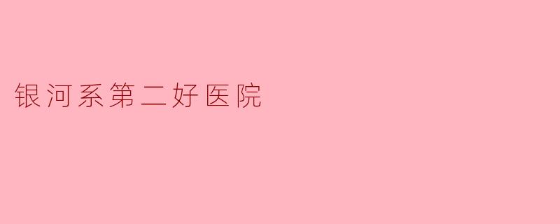 银河系第二好医院