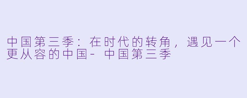 中国第三季:在时代的转角,遇见一个更从容的中国-中国第三季